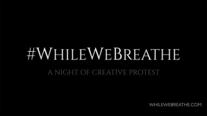Watch <em>#WhileWeBreathe: A Night of Creative Protest</em> Here at 9pm ET