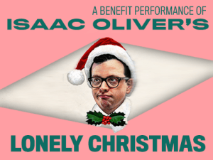 F: A Benefit Performance of Isaac Oliver’s Lonely Christmas