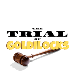 The Trial of Goldilocks