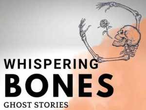 Whispering Bones | Ghost Stories