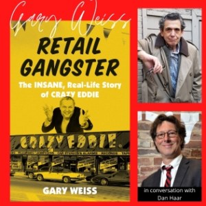 RETAIL GANGSTER: The INSANE, Real-Life Story of CRAZY EDDIE with Gary Weiss and Dan Haar (Virtual)