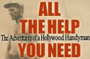 ALL THE HELP YOU NEED, The Adventures of a Hollywood Handyman