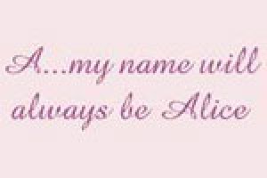 A…My Name Will Always Be Alice
