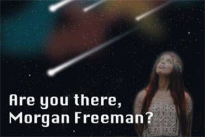 Are You There, Morgan Freeman?