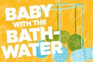 Baby with the Bathwater