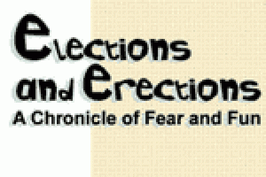 Elections and Erections – A Chronicle of Fear & Fun