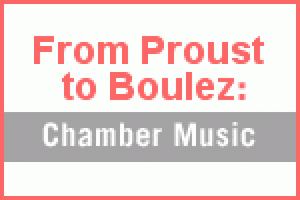 From Proust to Boulez: Chamber Music