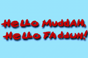 Hello Muddah, Hello Fadduh!
