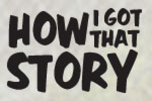How I Got That Story