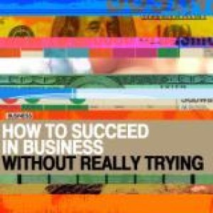 How to Succeed in Business Without Really Trying