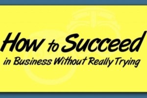 How to Succeed in Business Without Really Trying
