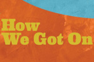 How We Got On