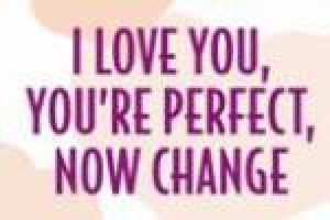I Love You, You’re Perfect, Now Change