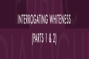 Interrogating Whiteness (Part 1)