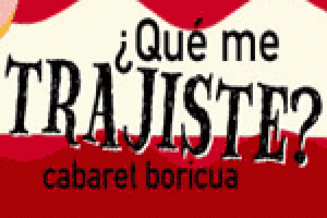 ¿Qué me trajiste?: Cabaret Boricua