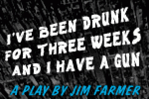 I’ve Been Drunk for Three Weeks and I Have A Gun