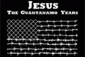 Jesus: The Guantanamo Years