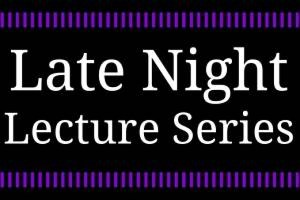 Late Night Lecture Series