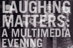 Laughing Matters: A Multimedia Evening