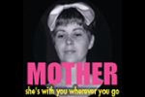 Mother: She’s With You Wherever You Go