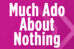 Much Ado About Nothing