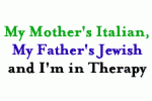 My Mother’s Italian, My Father’s Jewish and I’m in Therapy