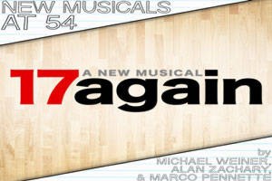 New Musicals at 54: 17 Again by Michael Weiner, Alan Zachary & Marco Pennette