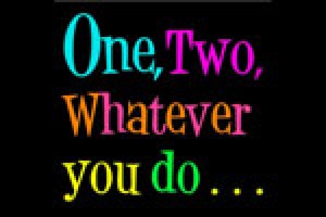 One, Two, Whatever You Do…