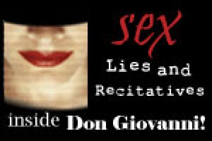 Sex, Lies and Recitatives… inside Don Giovanni!