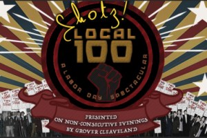 Shotz: Local 100 — A Labor Day Spectacular (Presented on Non-Consecutive Evenings by Grover Cleveland)