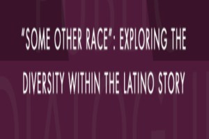 Some Other Race: Exploring the Diversity Within The Latino Story