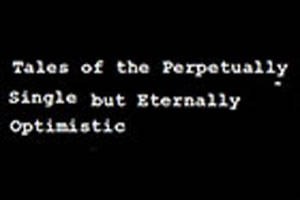 Tales of the Perpetually Single but Eternally Optimistic