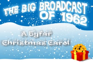 The Big Broadcast of 1962: A Byfar Christmas Carol