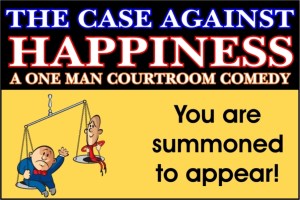 The Case Against Happiness: A One-Man Courtroom Comedy