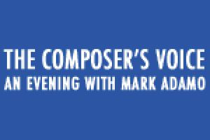 The Composer’s Voice: An Evening with Mark Adamo