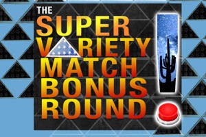 The Super Variety Bonus Round!