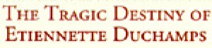 The Tragic Destiny of Etiennette Duchamps