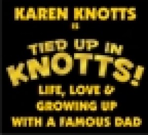 Tied Up in Knotts – Life, Love and Growing Up with a Famous Dad