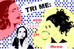 Tri Me: New Plays for Three