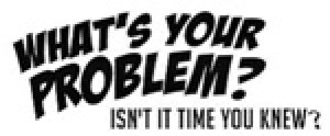 What’s Your Problem?