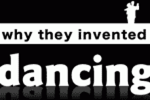 Why They Invented Dancing
