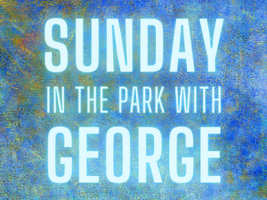 SUNDAY IN THE PARK WITH GEORGE