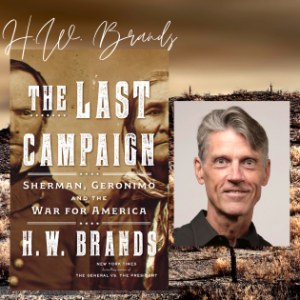 V “The Last Campaign: Sherman, Geronimo and the War for America” by H.W. Brands (Virtual)