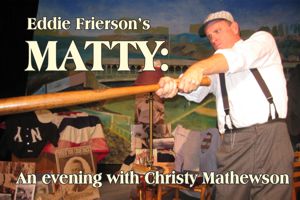 Event Logo: 1SMPlayhouse MATTY an evening with Christy Mathewson 300 x 200 exactly