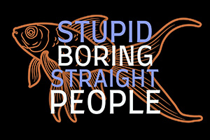 Stupid Boring Straight People