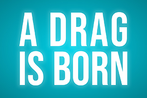 A Drag Is Born