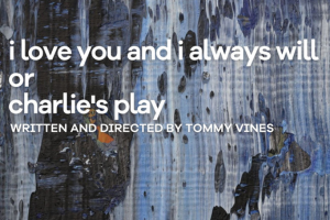 I Love You and I Always Will or Charlie’s Play