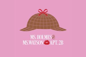 Ms. Holmes & Ms. Watson – Apt. 2B