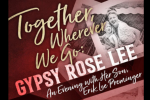 Together Wherever We Go: Gypsy Rose Lee – An Evening with Her Son, Erik Lee Preminger