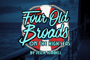 Four Old Broads on the High Seas